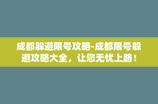 成都躲避限号攻略-成都限号躲避攻略大全，让您无忧上路！