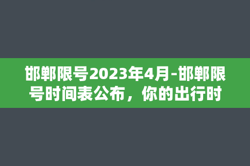 邯郸限号2023年4月-邯郸限号时间表公布，你的出行时间安排是否受影响？