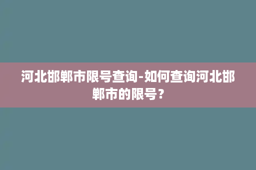 河北邯郸市限号查询-如何查询河北邯郸市的限号？