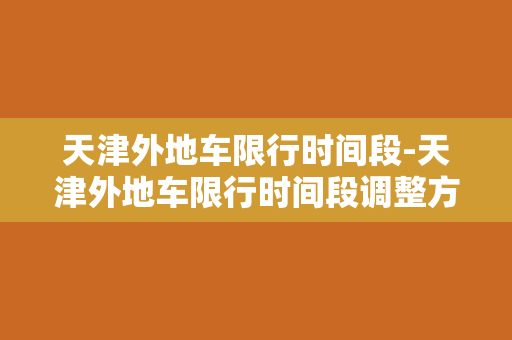 天津外地车限行时间段-天津外地车限行时间段调整方案公布，市区通行更畅通