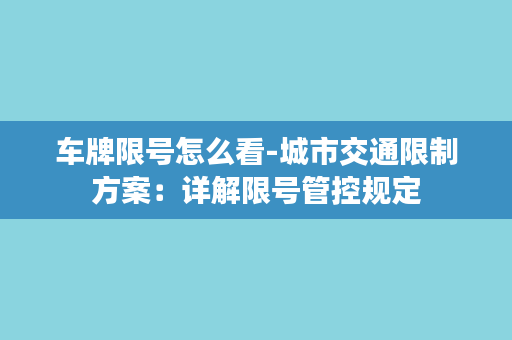 车牌限号怎么看-城市交通限制方案：详解限号管控规定