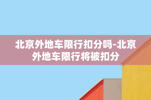 北京外地车限行扣分吗-北京外地车限行将被扣分