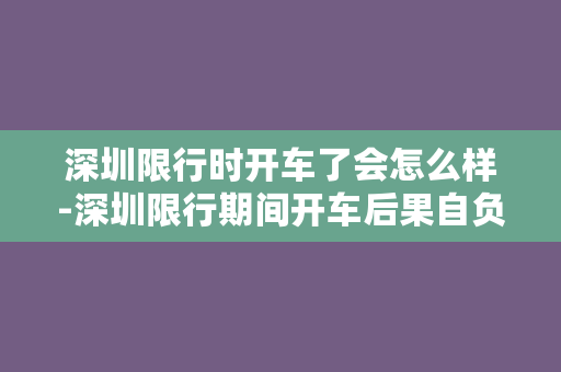 深圳限行时开车了会怎么样-深圳限行期间开车后果自负