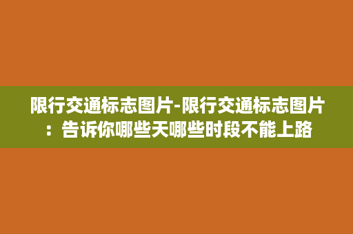 限行交通标志图片-限行交通标志图片：告诉你哪些天哪些时段不能上路