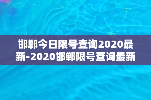 邯郸今日限号查询2020最新-2020邯郸限号查询最新信息