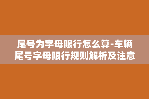 尾号为字母限行怎么算-车辆尾号字母限行规则解析及注意事项