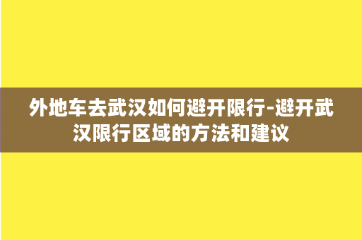 外地车去武汉如何避开限行-避开武汉限行区域的方法和建议