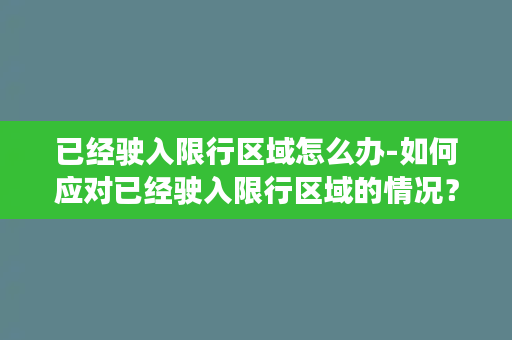 已经驶入限行区域怎么办-如何应对已经驶入限行区域的情况？