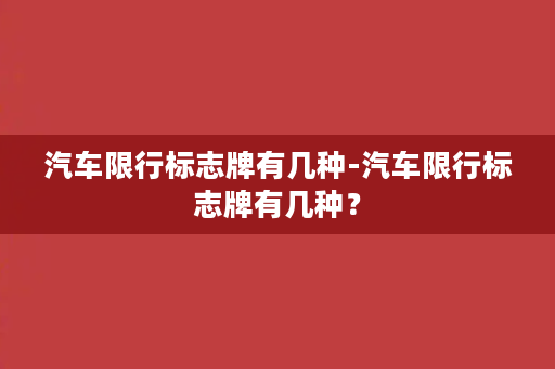 汽车限行标志牌有几种-汽车限行标志牌有几种？