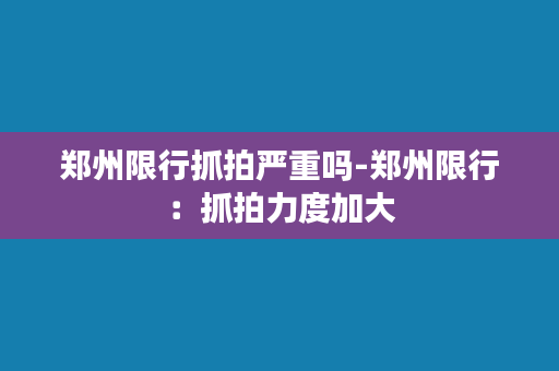 郑州限行抓拍严重吗-郑州限行：抓拍力度加大