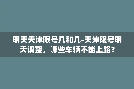 明天天津限号几和几-天津限号明天调整，哪些车辆不能上路？