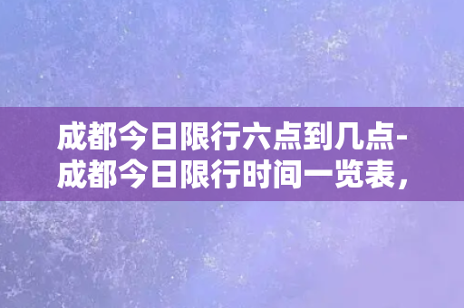 成都今日限行六点到几点-成都今日限行时间一览表，六点到何时？