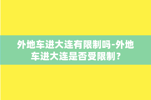 外地车进大连有限制吗-外地车进大连是否受限制？