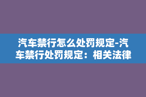 汽车禁行怎么处罚规定-汽车禁行处罚规定：相关法律法规一览