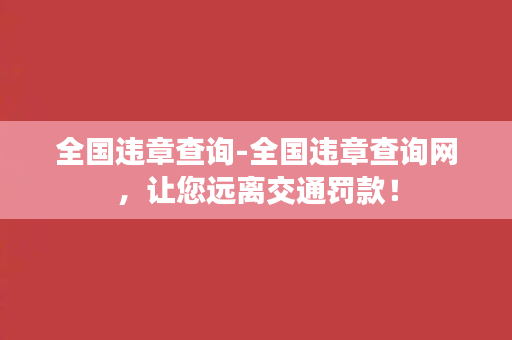 全国违章查询-全国违章查询网，让您远离交通罚款！