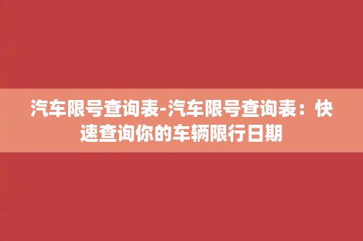 汽车限号查询表-汽车限号查询表：快速查询你的车辆限行日期