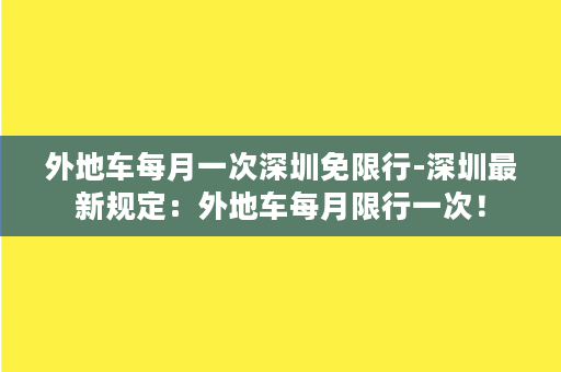 外地车每月一次深圳免限行-深圳最新规定：外地车每月限行一次！