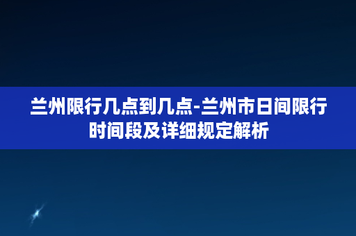 兰州限行几点到几点-兰州市日间限行时间段及详细规定解析