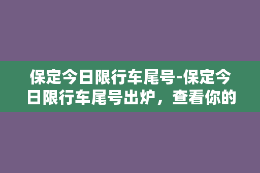 保定今日限行车尾号-保定今日限行车尾号出炉，查看你的车辆能否上路！