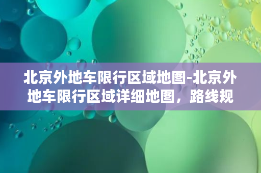 北京外地车限行区域地图-北京外地车限行区域详细地图，路线规划更方便