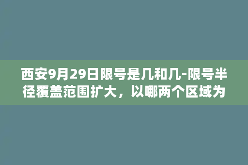 西安9月29日限号是几和几-限号半径覆盖范围扩大，以哪两个区域为中心？