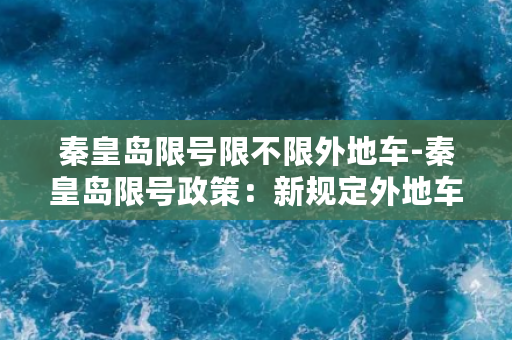 秦皇岛限号限不限外地车-秦皇岛限号政策：新规定外地车限行？