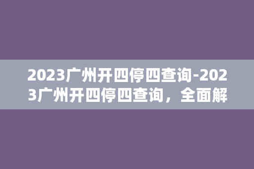 2023广州开四停四查询-2023广州开四停四查询，全面解读四条地铁新线！