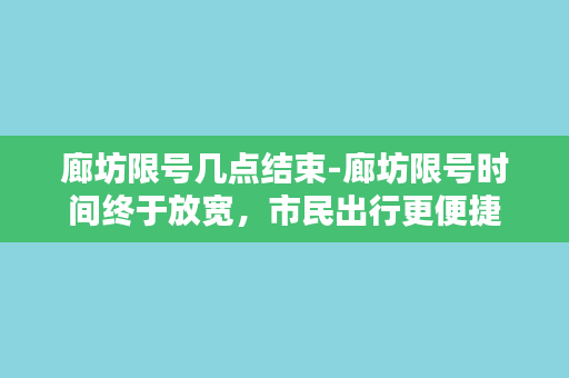 廊坊限号几点结束-廊坊限号时间终于放宽，市民出行更便捷