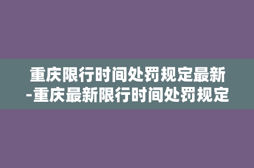 重庆限行时间处罚规定最新-重庆最新限行时间处罚规定解析