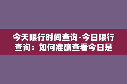 今天限行时间查询-今日限行查询：如何准确查看今日是否限行？