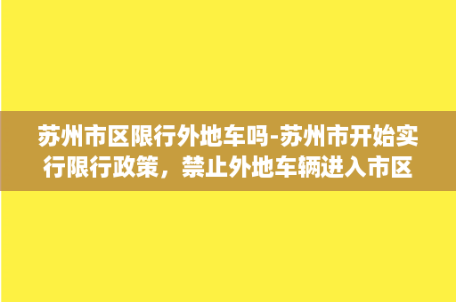 苏州市区限行外地车吗-苏州市开始实行限行政策，禁止外地车辆进入市区