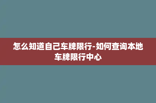 怎么知道自己车牌限行-如何查询本地车牌限行中心