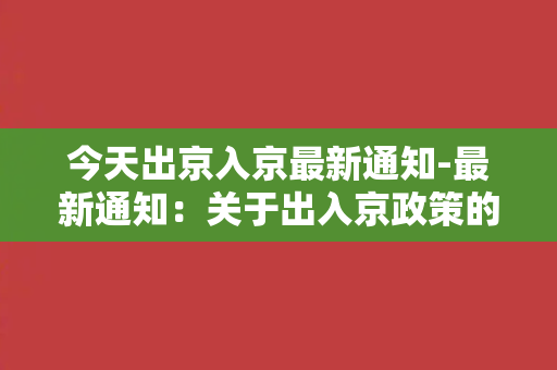 今天出京入京最新通知-最新通知：关于出入京政策的紧急调整！