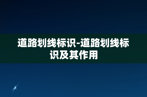 道路划线标识-道路划线标识及其作用