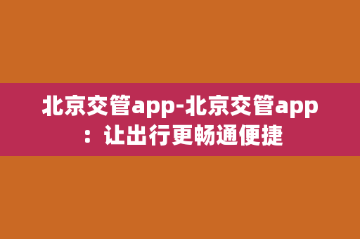 北京交管app-北京交管app：让出行更畅通便捷