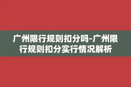 广州限行规则扣分吗-广州限行规则扣分实行情况解析