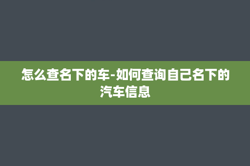 怎么查名下的车-如何查询自己名下的汽车信息