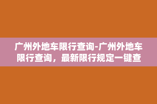 广州外地车限行查询-广州外地车限行查询，最新限行规定一键查询