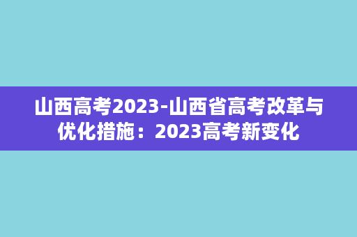 山西高考2023-山西省高考改革与优化措施：2023高考新变化