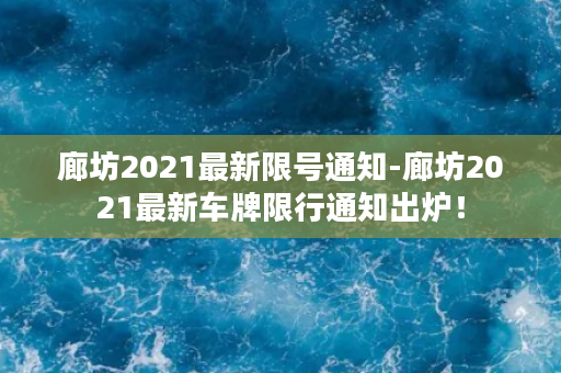 廊坊2021最新限号通知-廊坊2021最新车牌限行通知出炉！