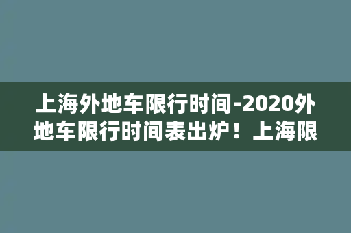 上海外地车限行时间-2020外地车限行时间表出炉！上海限行这些时间段，快收藏！