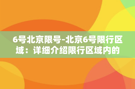 6号北京限号-北京6号限行区域：详细介绍限行区域内的交通情况