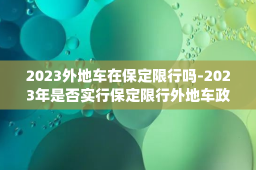 2023外地车在保定限行吗-2023年是否实行保定限行外地车政策