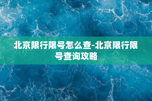 北京限行限号怎么查-北京限行限号查询攻略