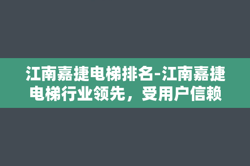 江南嘉捷电梯排名-江南嘉捷电梯行业领先，受用户信赖的品牌