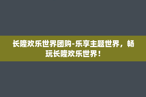 长隆欢乐世界团购-乐享主题世界，畅玩长隆欢乐世界！