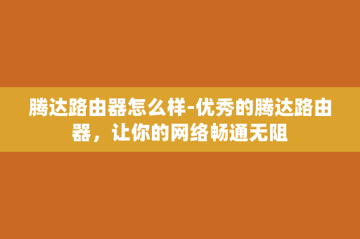 腾达路由器怎么样-优秀的腾达路由器，让你的网络畅通无阻